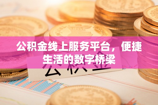 紫金公积金线上服务平台，便捷生活的数字桥梁