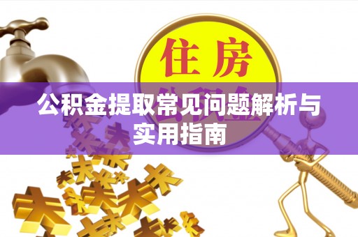 紫金公积金提取常见问题解析与实用指南