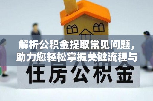 紫金解析公积金提取常见问题，助力您轻松掌握关键流程与技巧