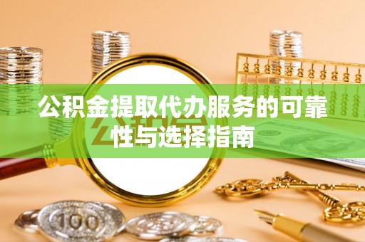 紫金公积金提取代办服务的可靠性与选择指南