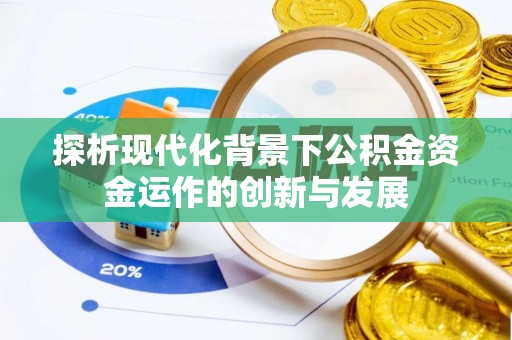 紫金探析现代化背景下公积金资金运作的创新与发展