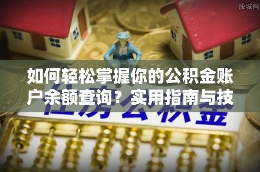 紫金如何轻松掌握你的公积金账户余额查询？实用指南与技巧