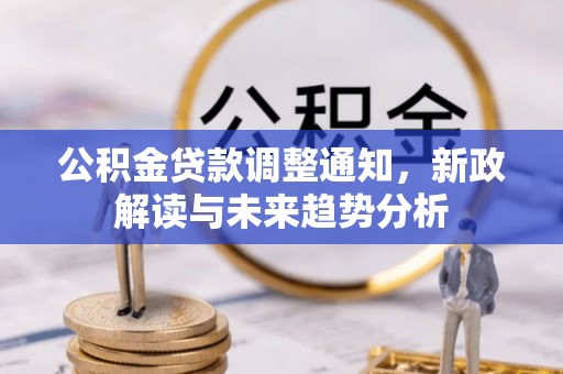 紫金公积金贷款调整通知，新政解读与未来趋势分析