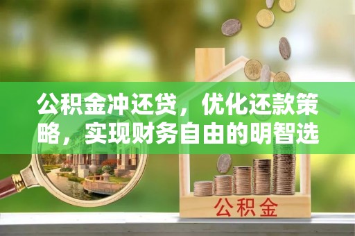紫金公积金冲还贷，优化还款策略，实现财务自由的明智选择