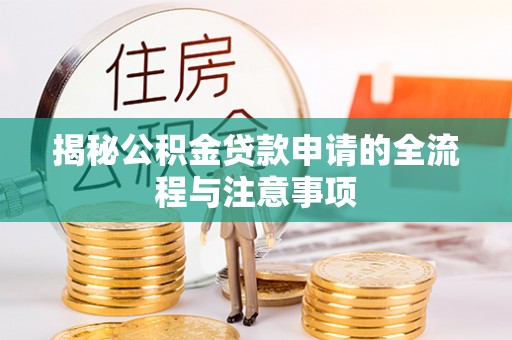 紫金揭秘公积金贷款申请的全流程与注意事项