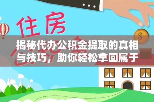 紫金揭秘代办公积金提取的真相与技巧，助你轻松拿回属于你的钱