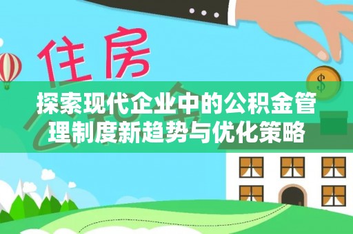 紫金探索现代企业中的公积金管理制度新趋势与优化策略