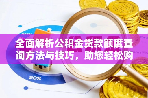 紫金全面解析公积金贷款额度查询方法与技巧，助您轻松购房