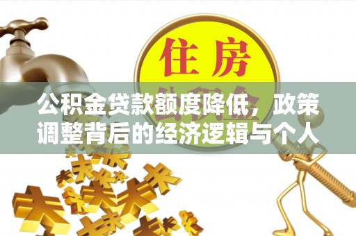 紫金公积金贷款额度降低，政策调整背后的经济逻辑与个人应对策略