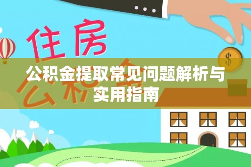 紫金公积金提取常见问题解析与实用指南