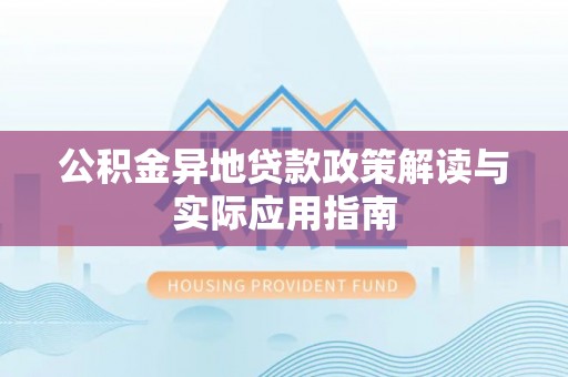 紫金公积金异地贷款政策解读与实际应用指南