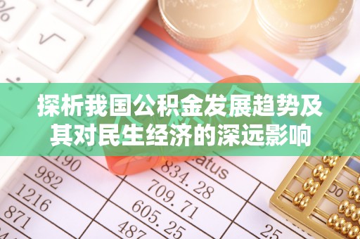 紫金探析我国公积金发展趋势及其对民生经济的深远影响