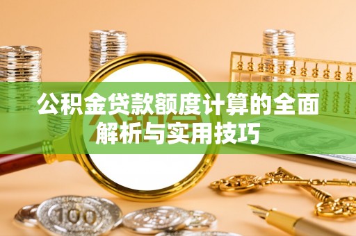 紫金公积金贷款额度计算的全面解析与实用技巧